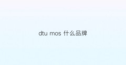 dtumos什么品牌(dtu哪个品牌好用)